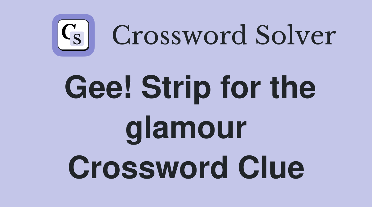 Gee! Strip for the glamour Crossword Clue
