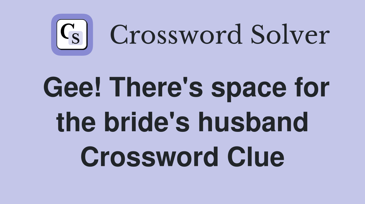 Gee! There's space for the bride's husband Crossword Clue
