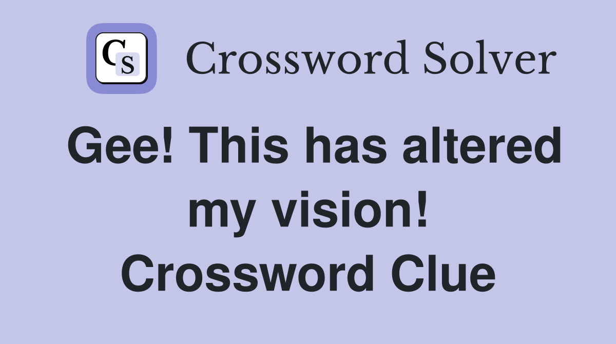 Gee! This has altered my vision! Crossword Clue