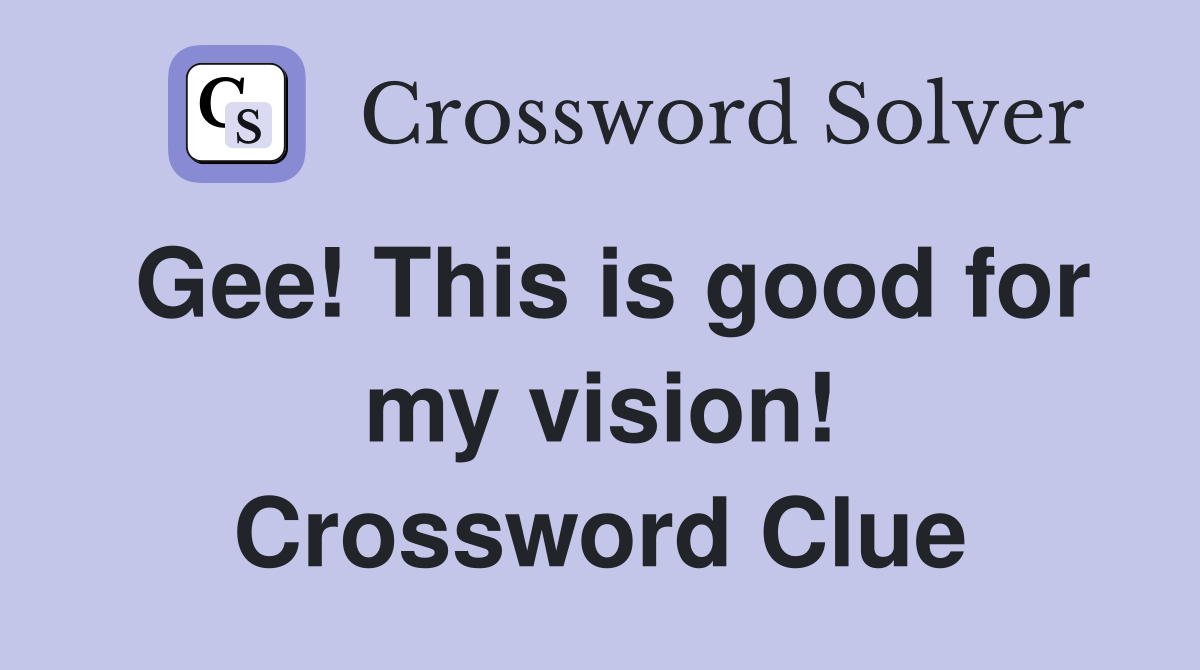 Gee! This is good for my vision! Crossword Clue