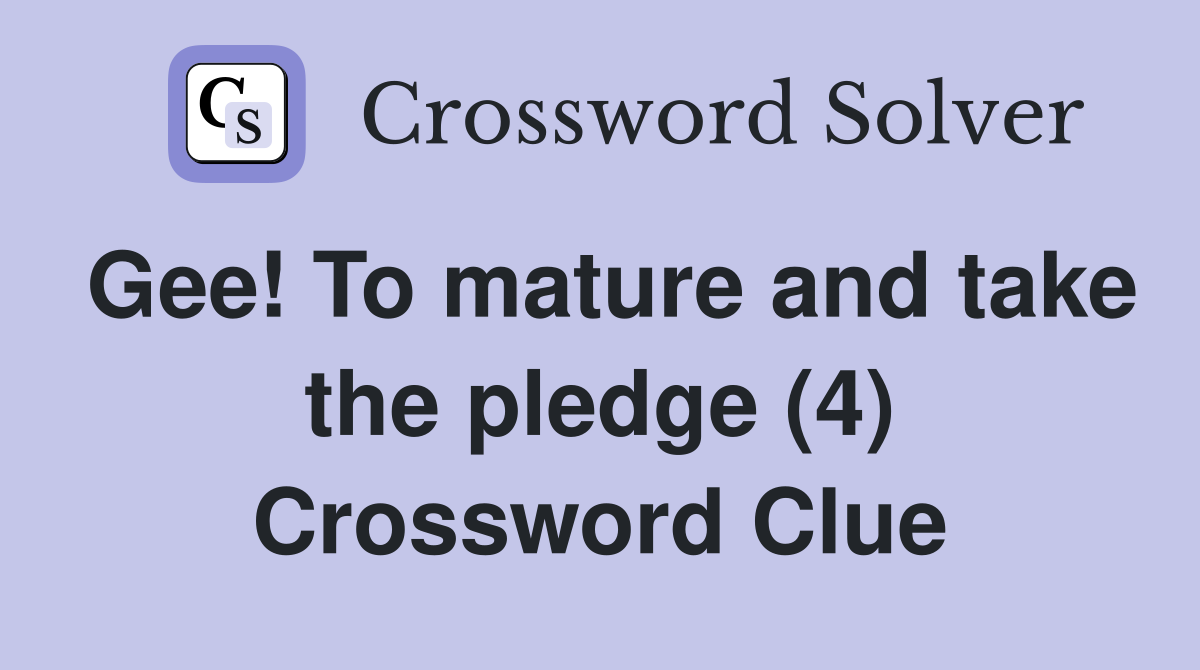 Gee! To mature and take the pledge (4) Crossword Clue