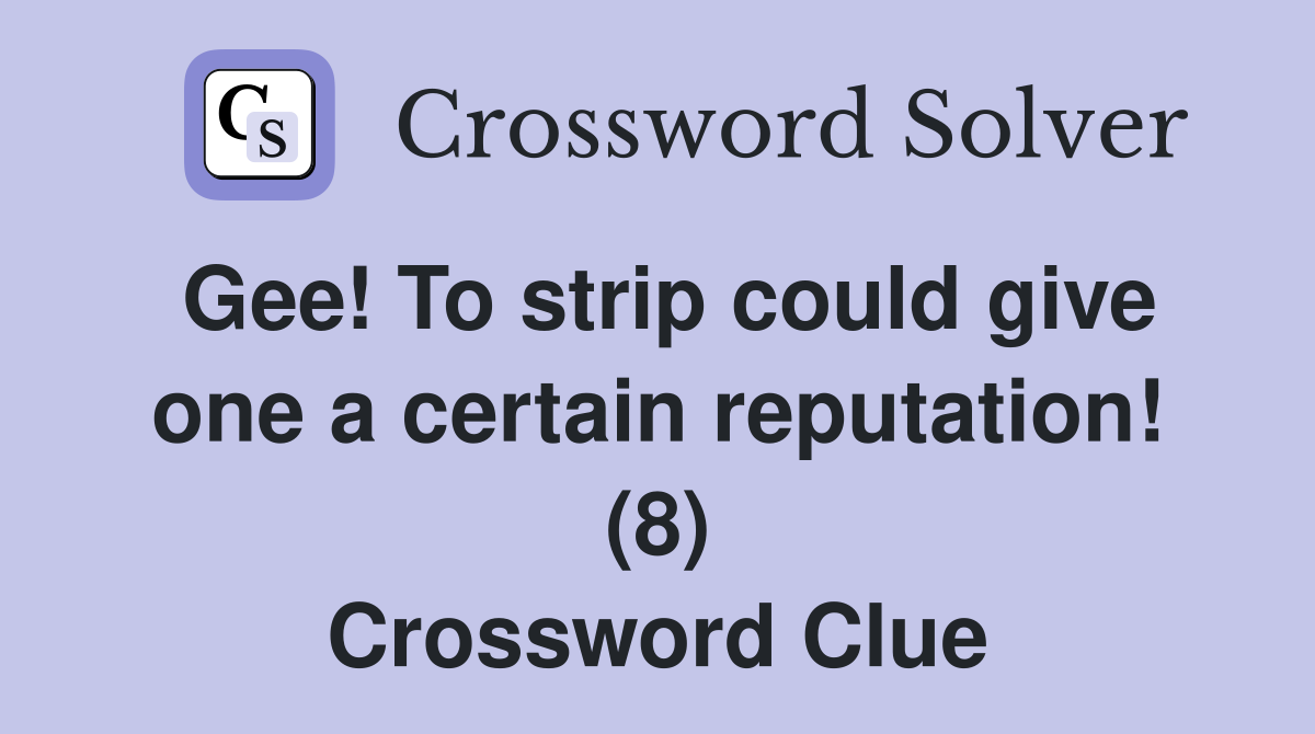 Gee! To strip could give one a certain reputation! (8) Crossword Clue