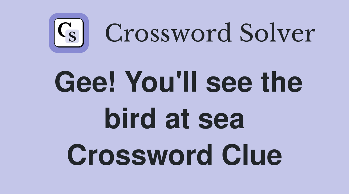 Gee! You'll see the bird at sea Crossword Clue