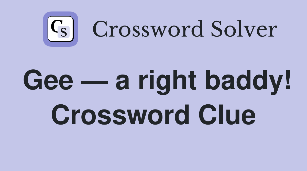 Gee — a right baddy! Crossword Clue