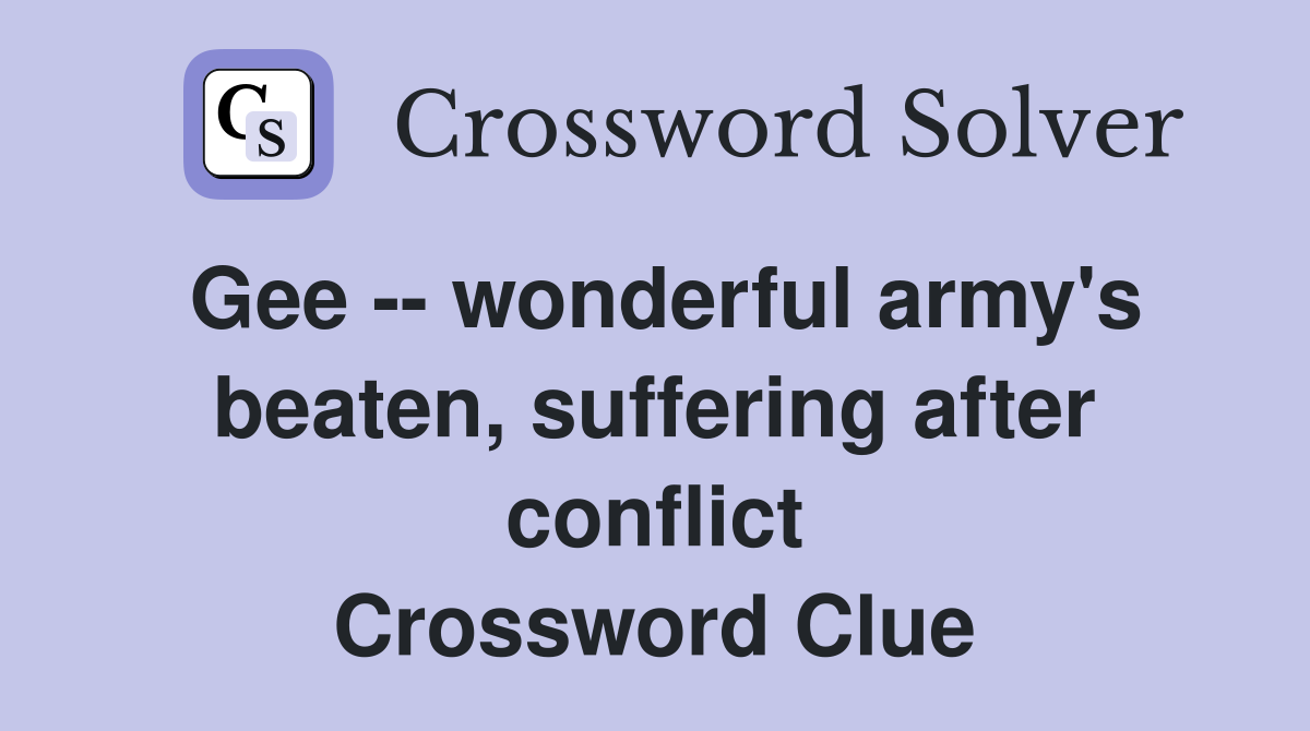 Gee -- wonderful army's beaten, suffering after conflict Crossword Clue