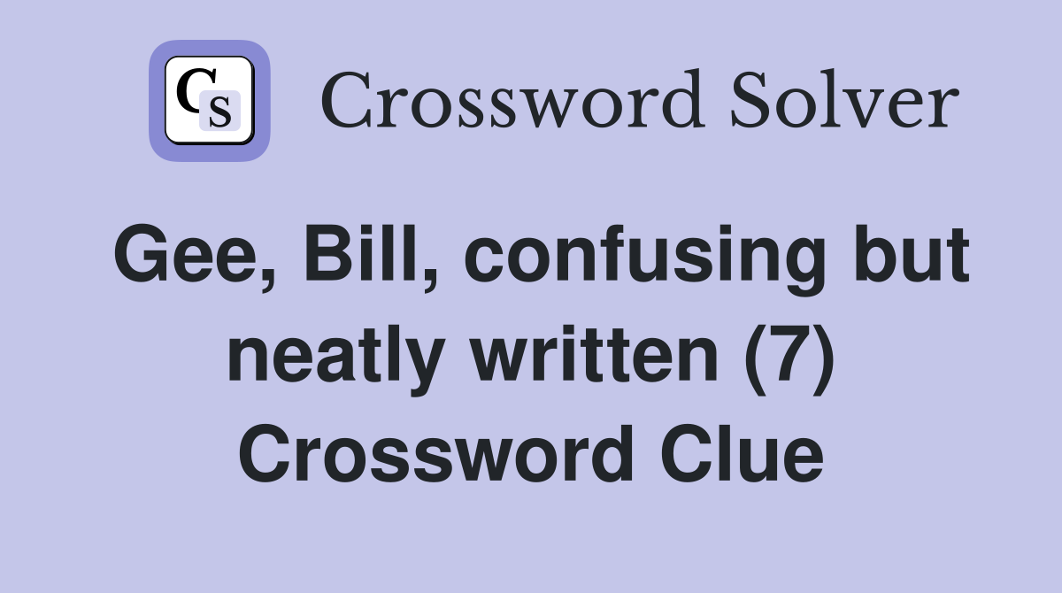 Gee, Bill, confusing but neatly written (7) Crossword Clue
