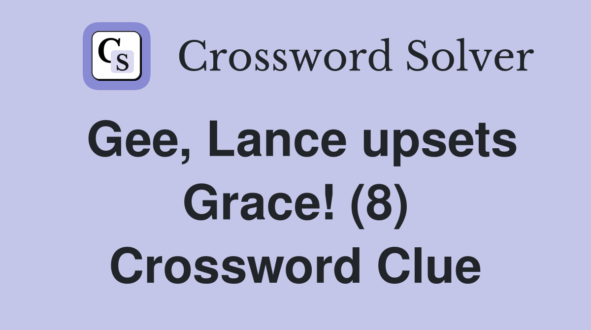 Gee, Lance upsets Grace! (8) Crossword Clue