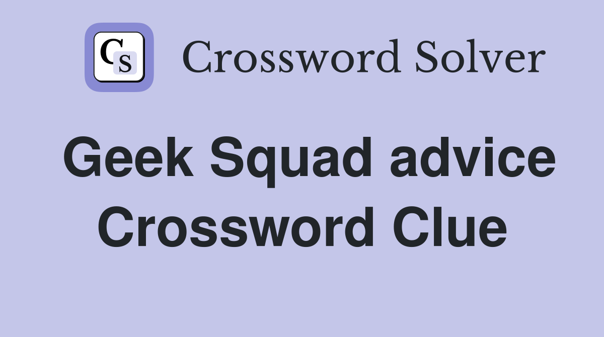 Geek Squad advice Crossword Clue