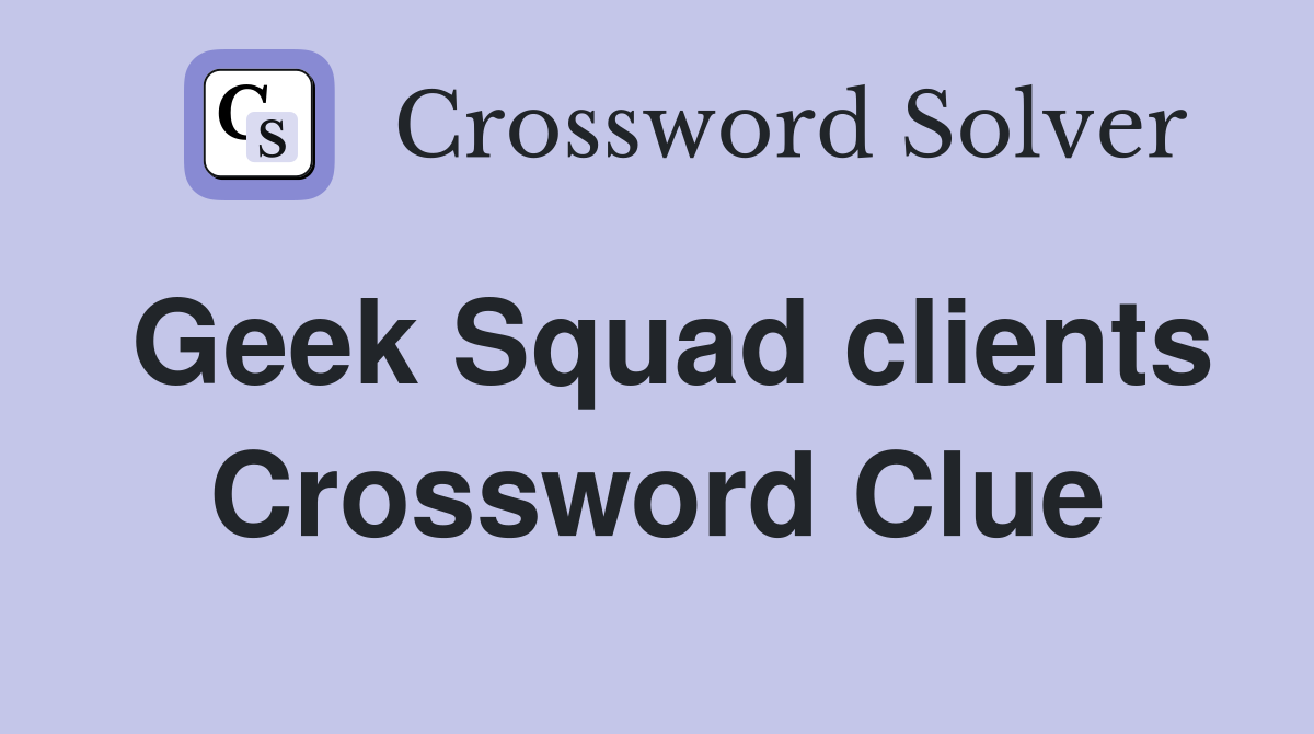Geek Squad clients Crossword Clue