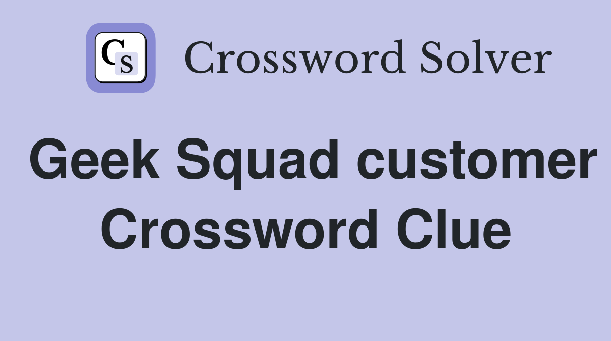 Geek Squad customer Crossword Clue