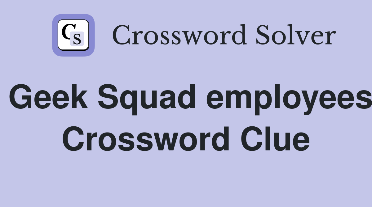 Geek Squad employees Crossword Clue