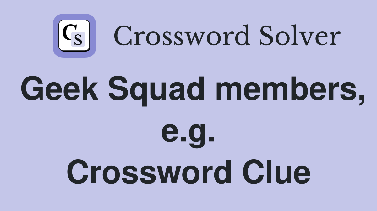 Geek Squad members, e.g. Crossword Clue