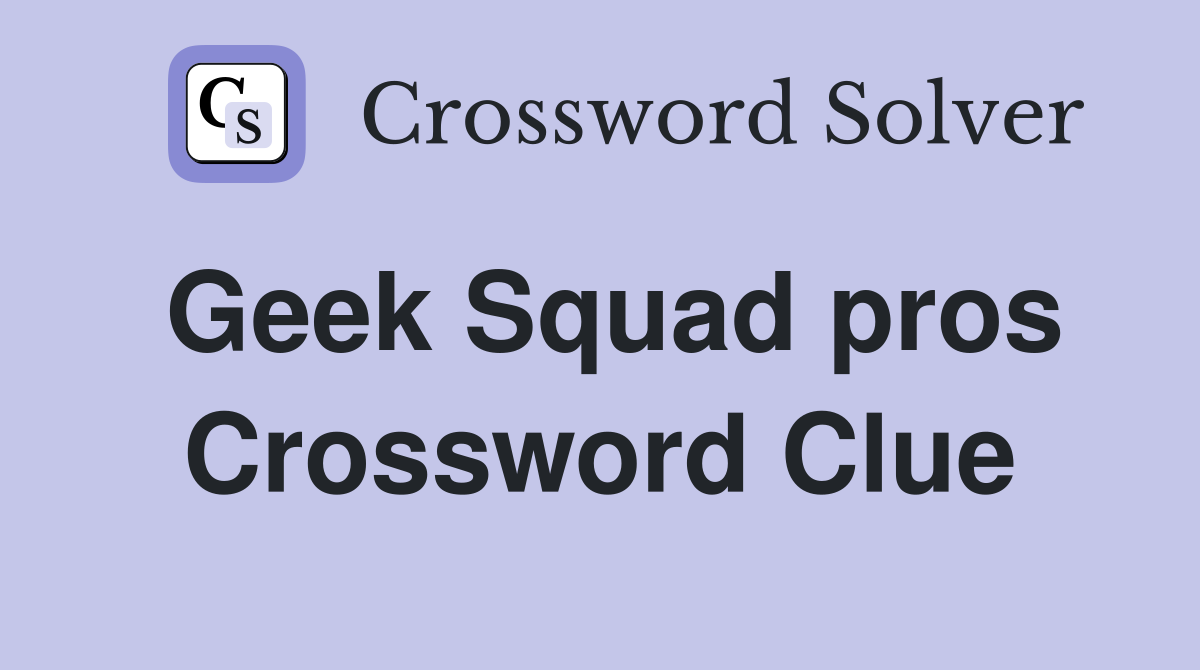 Geek Squad pros Crossword Clue