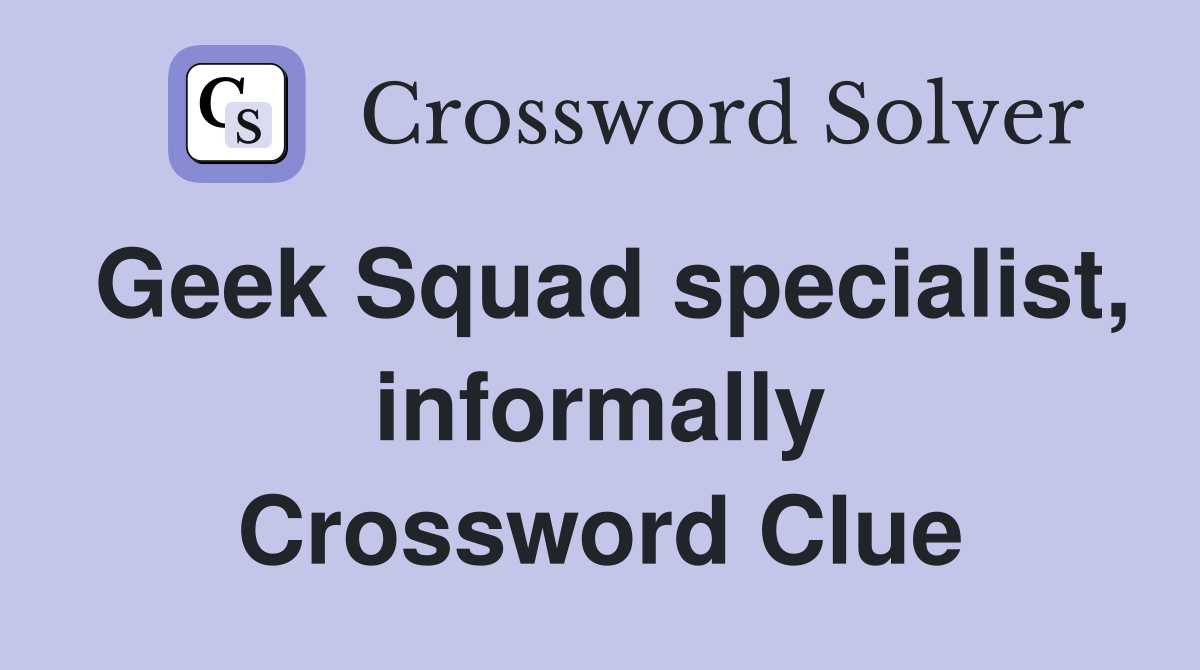 Geek Squad specialist, informally Crossword Clue