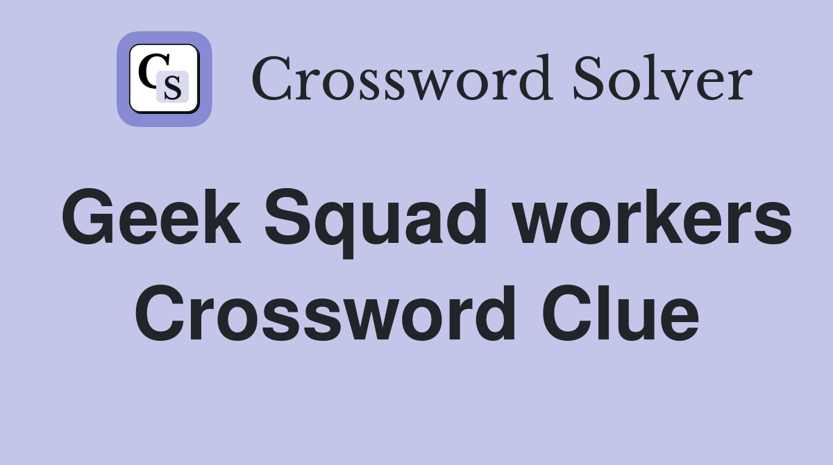 Geek Squad workers Crossword Clue