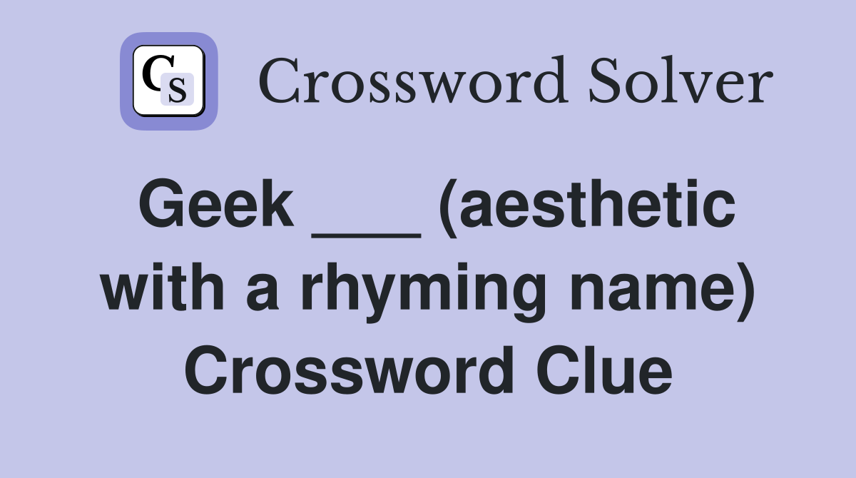 Geek ___ (aesthetic with a rhyming name) Crossword Clue