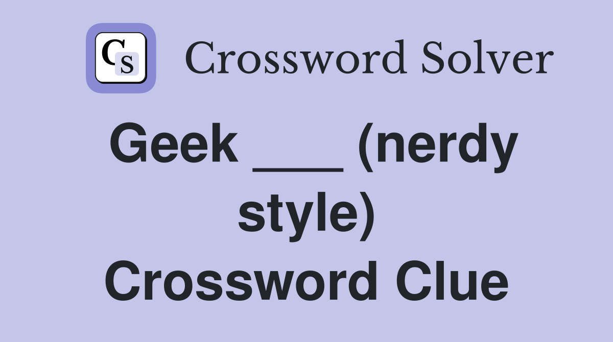 Geek ___ (nerdy style) Crossword Clue