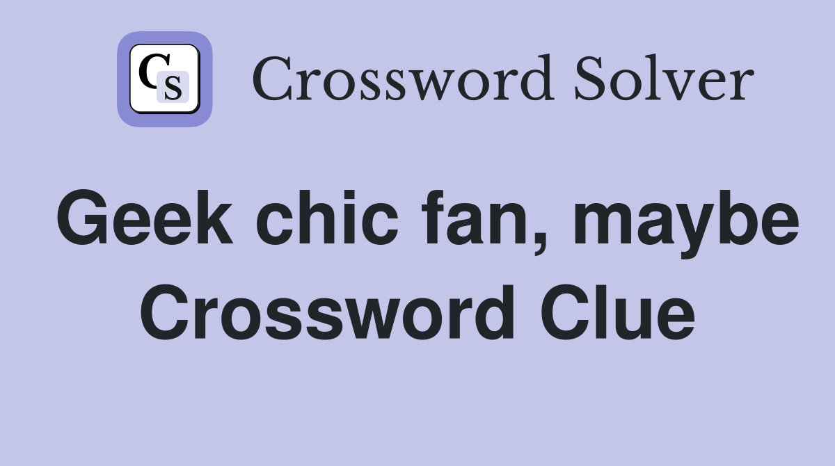 Geek chic fan, maybe Crossword Clue