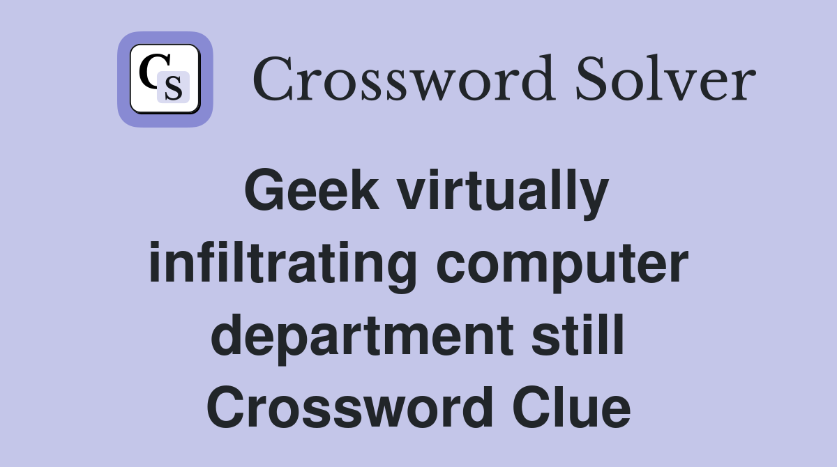 Geek virtually infiltrating computer department still Crossword Clue