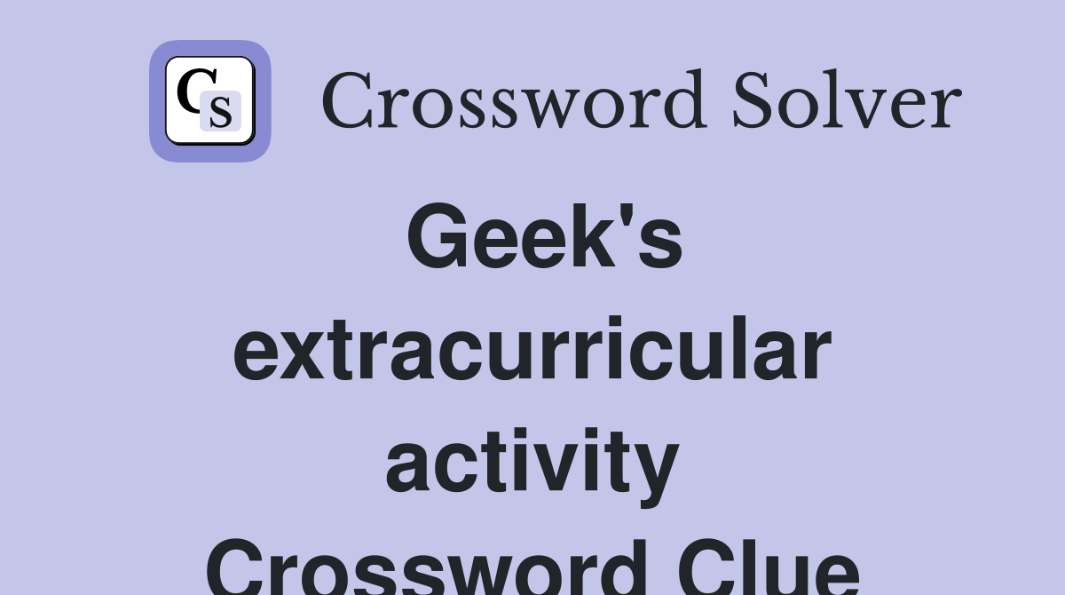 Geek's extracurricular activity Crossword Clue