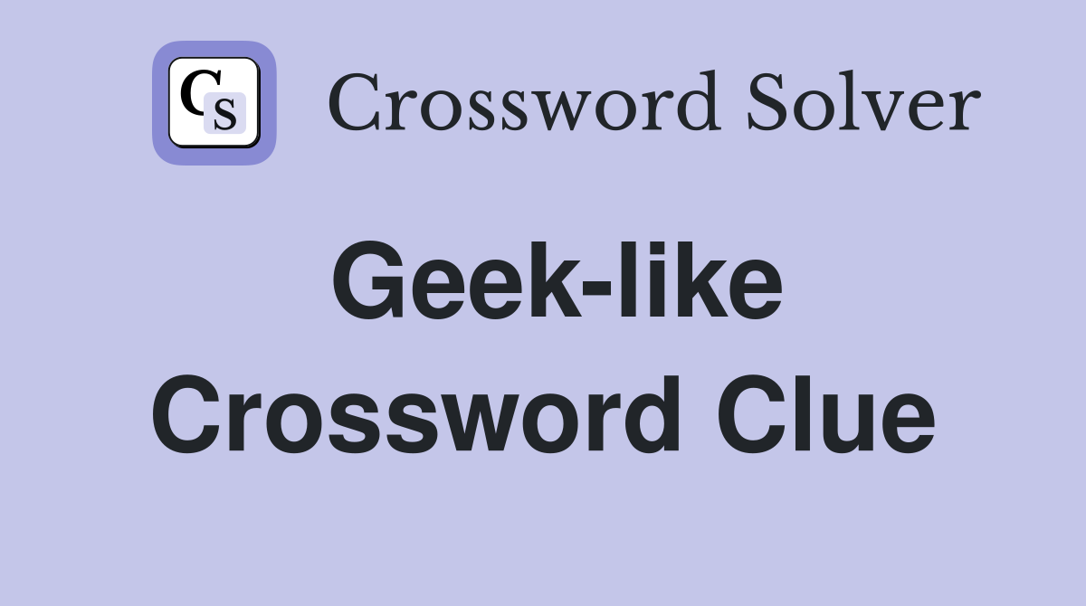Geek-like Crossword Clue