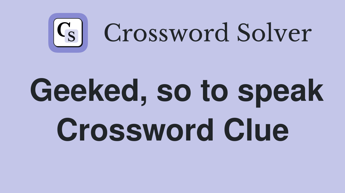 Geeked, so to speak Crossword Clue