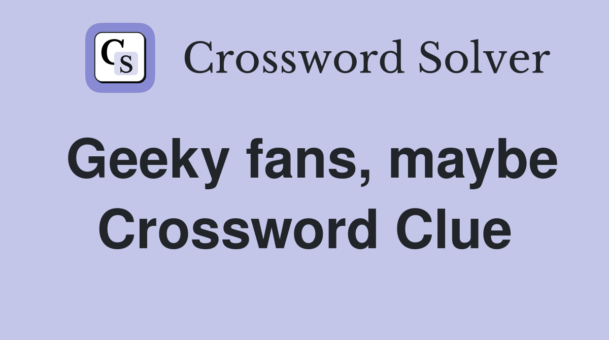 Geeky fans, maybe Crossword Clue