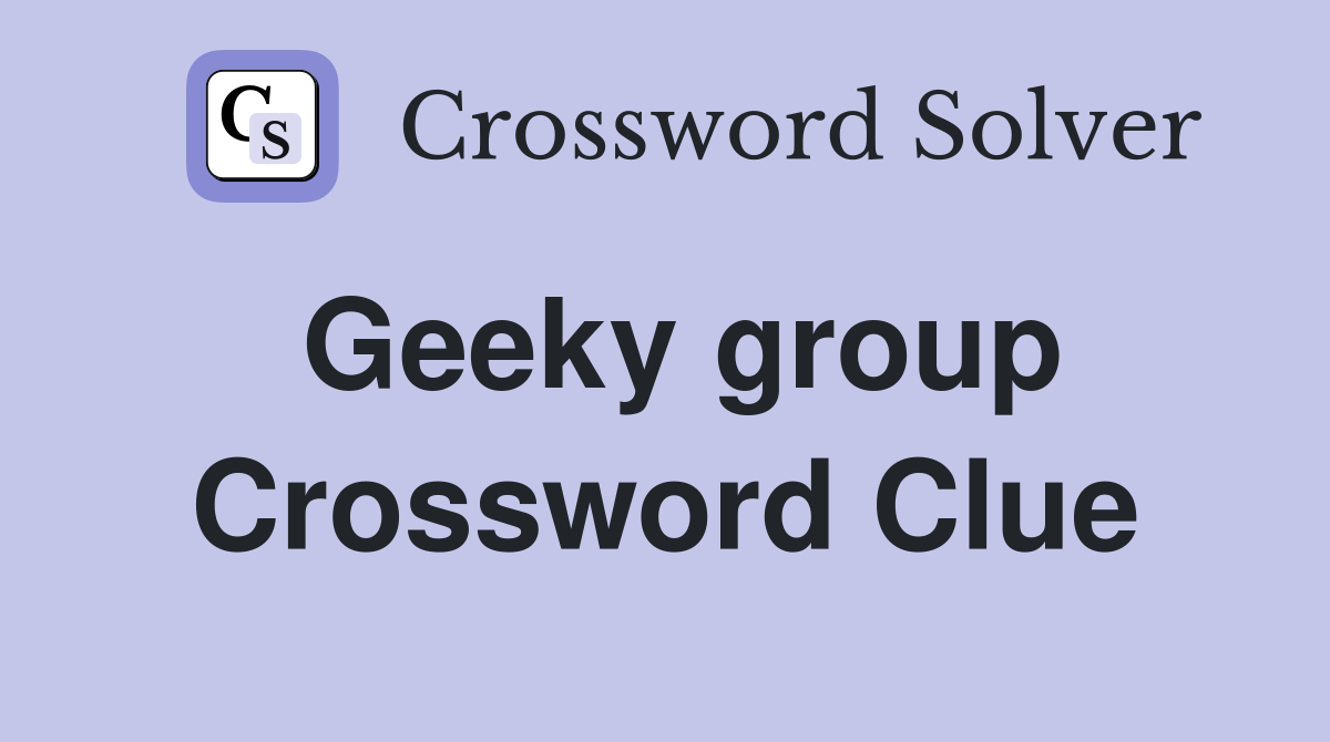 Geeky group Crossword Clue