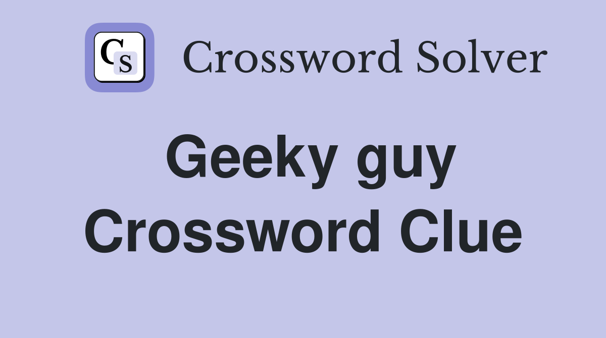 Geeky guy Crossword Clue