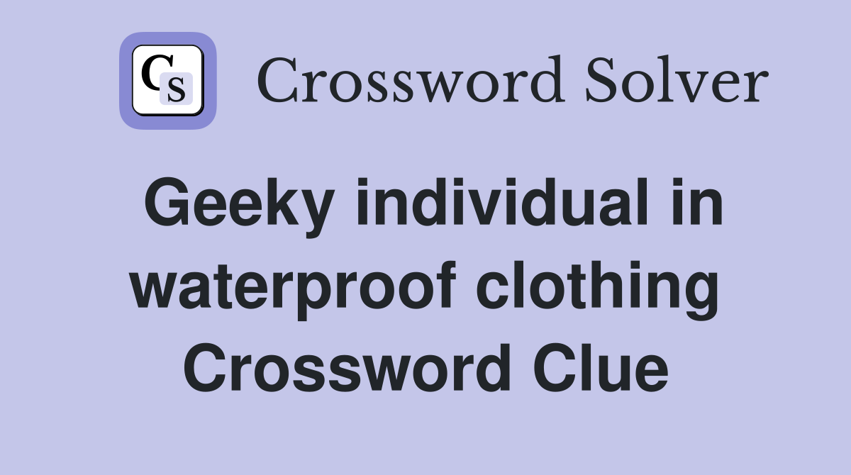 Geeky individual in waterproof clothing Crossword Clue