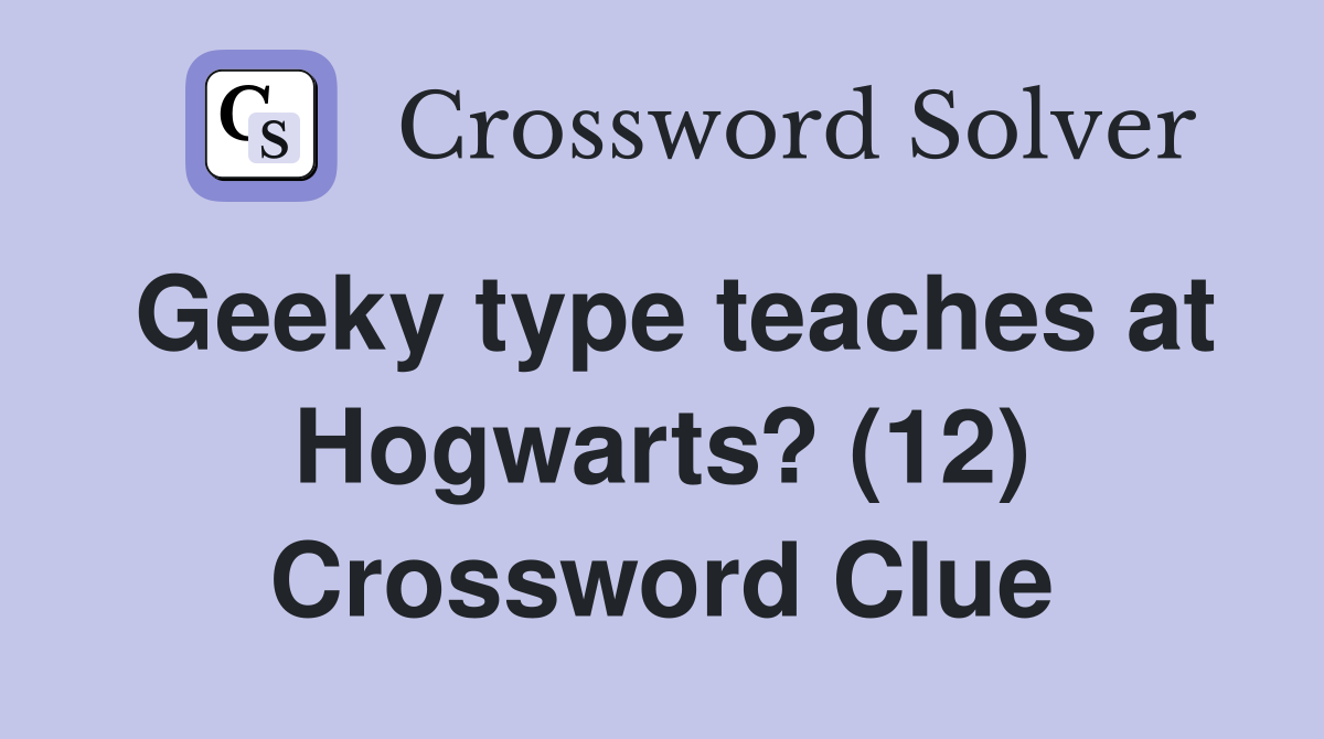 Geeky type teaches at Hogwarts? (12) Crossword Clue