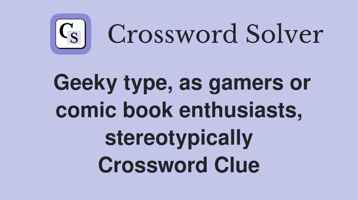 Geeky type, as gamers or comic book enthusiasts, stereotypically Crossword Clue