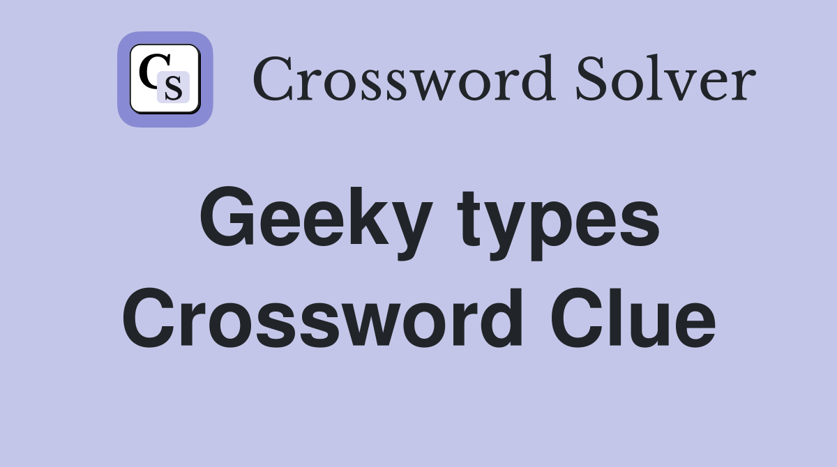 Geeky types Crossword Clue