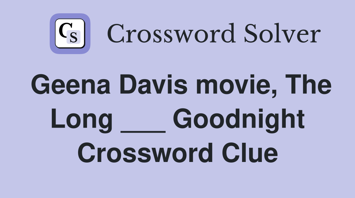 Geena Davis movie, The Long ___ Goodnight Crossword Clue