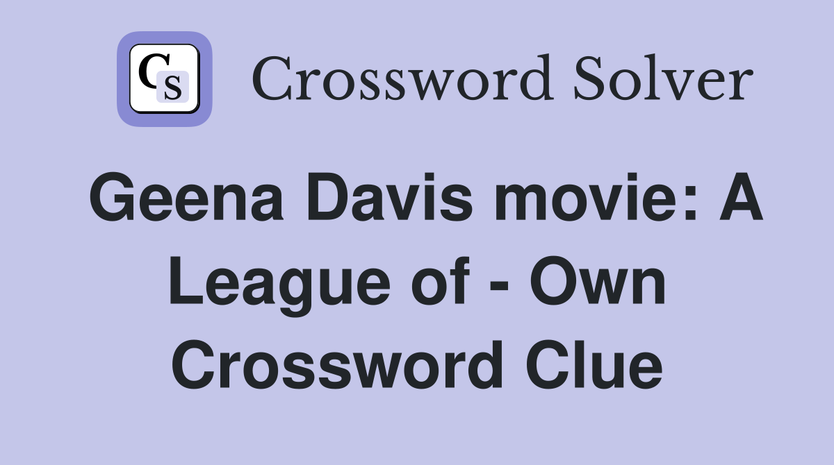 Geena Davis movie: A League of - Own Crossword Clue