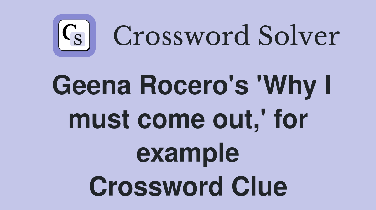 Geena Rocero's 'Why I must come out,' for example Crossword Clue