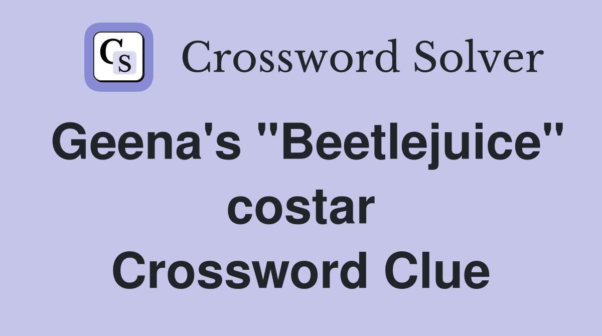 Geena's "Beetlejuice" costar Crossword Clue