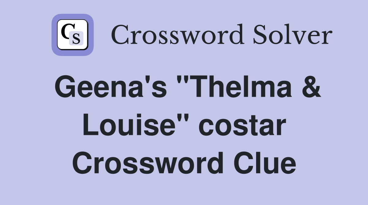 Geena's "Thelma & Louise" costar Crossword Clue