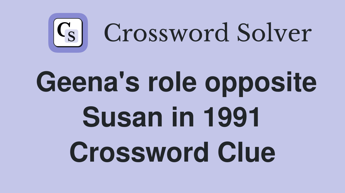 Geena's role opposite Susan in 1991 Crossword Clue