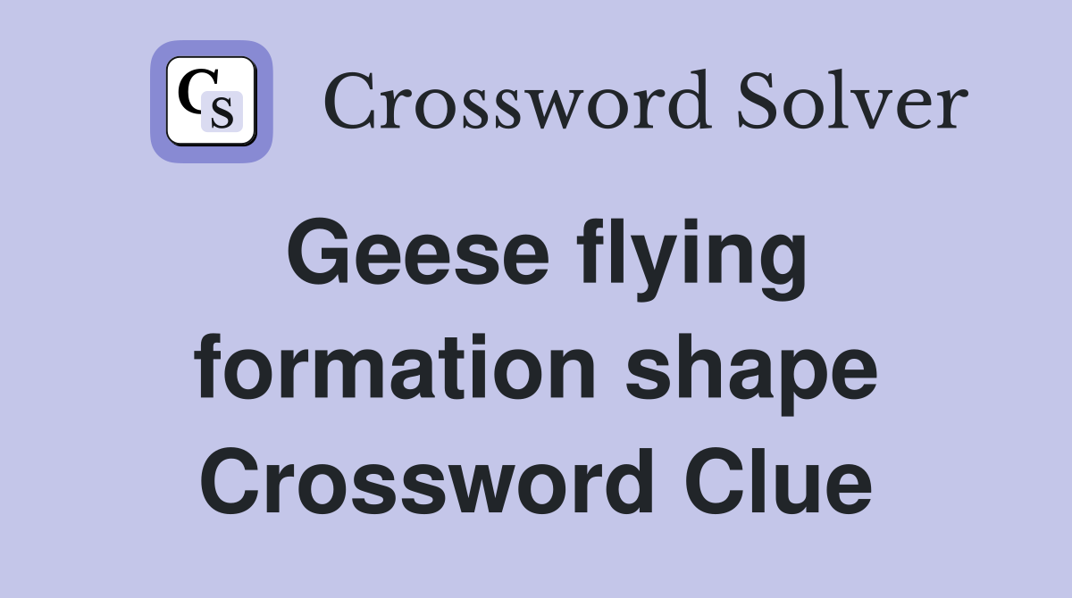 Geese flying formation shape Crossword Clue