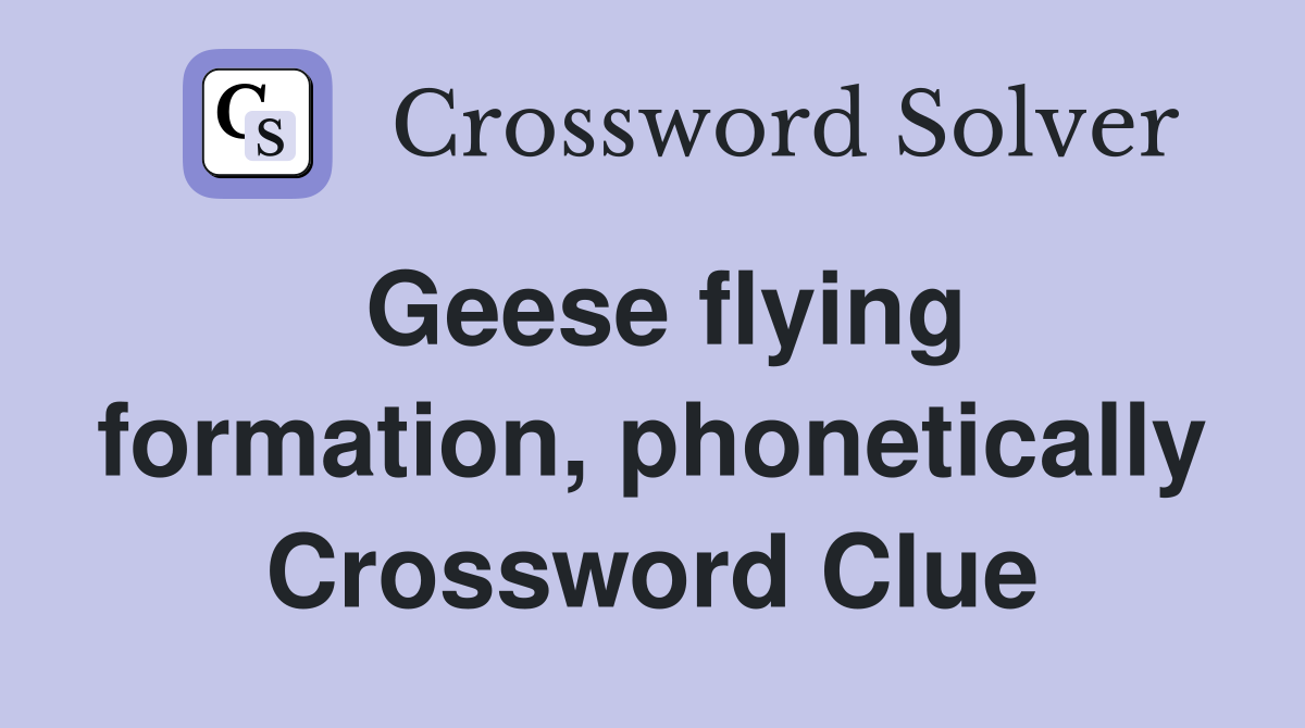 Geese flying formation, phonetically Crossword Clue