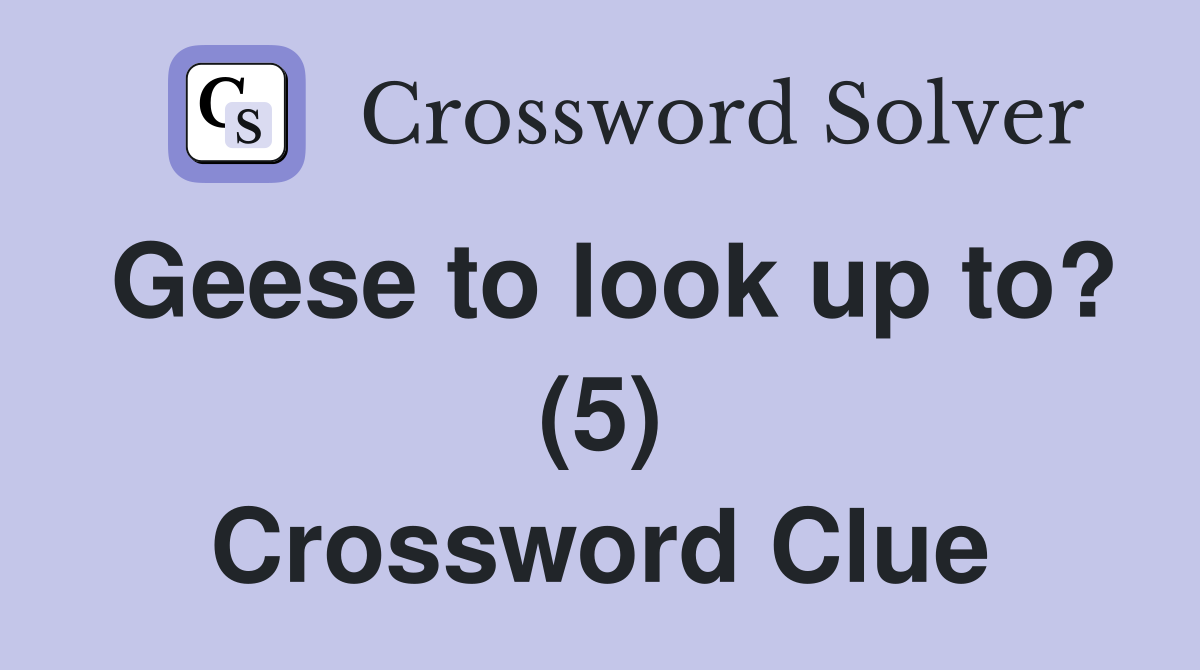 Geese to look up to? (5) Crossword Clue
