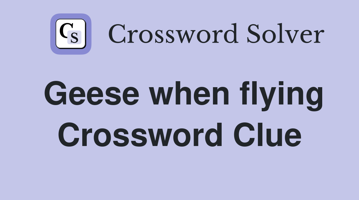 Geese when flying Crossword Clue