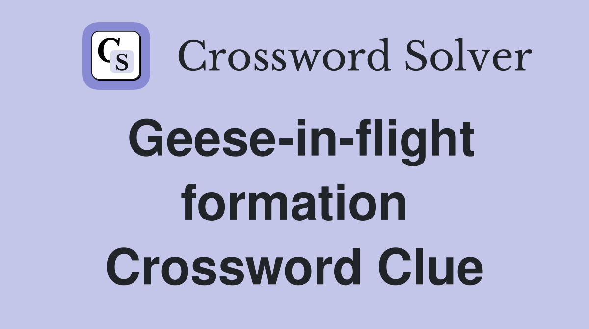 Geese-in-flight formation Crossword Clue