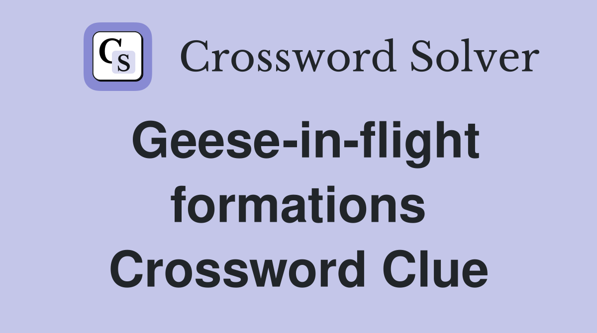 Geese-in-flight formations Crossword Clue