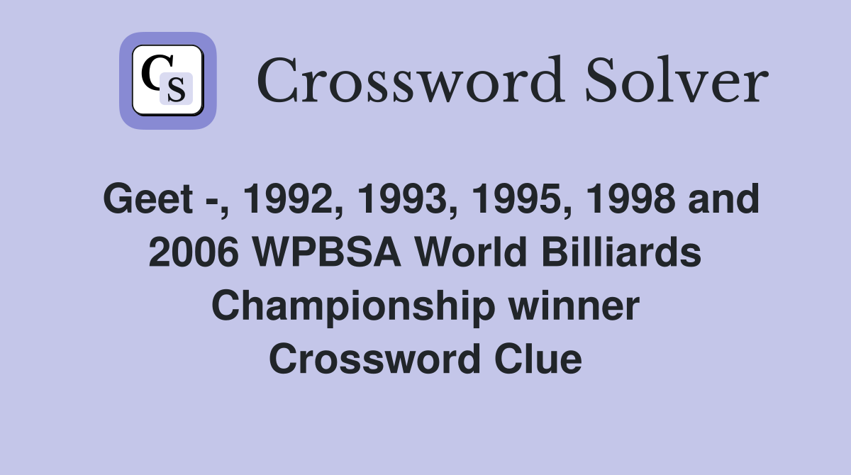 Geet -, 1992, 1993, 1995, 1998 and 2006 WPBSA World Billiards Championship winner Crossword Clue