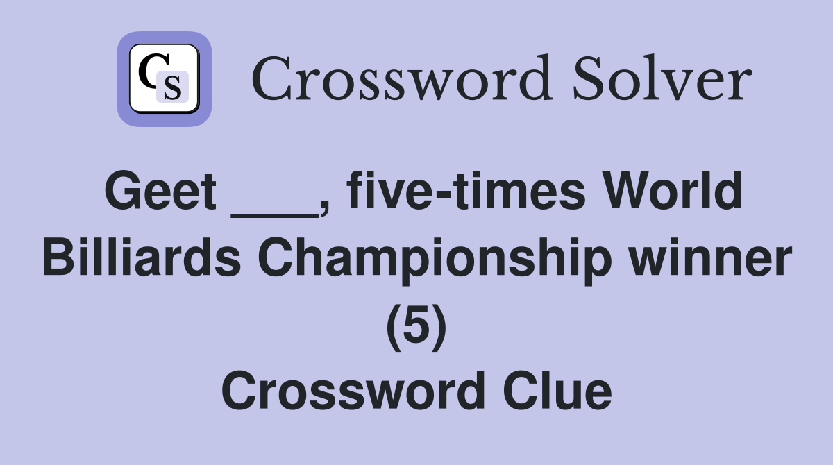 Geet ___, five-times World Billiards Championship winner (5) Crossword Clue
