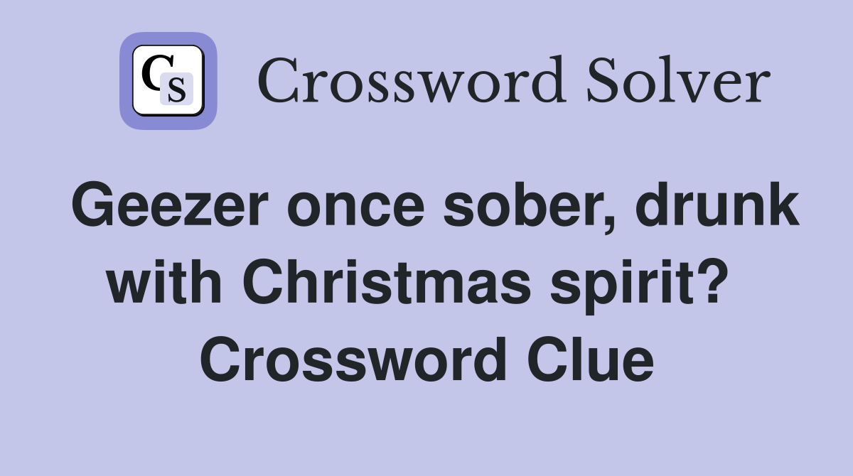 Geezer once sober, drunk with Christmas spirit?  Crossword Clue