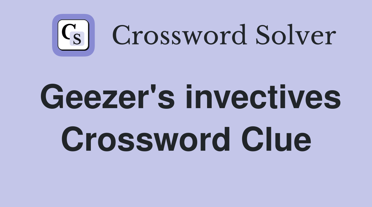 Geezer's invectives Crossword Clue