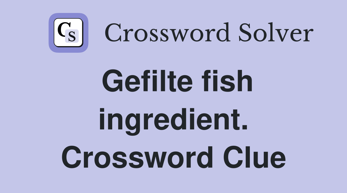 Gefilte fish ingredient. Crossword Clue